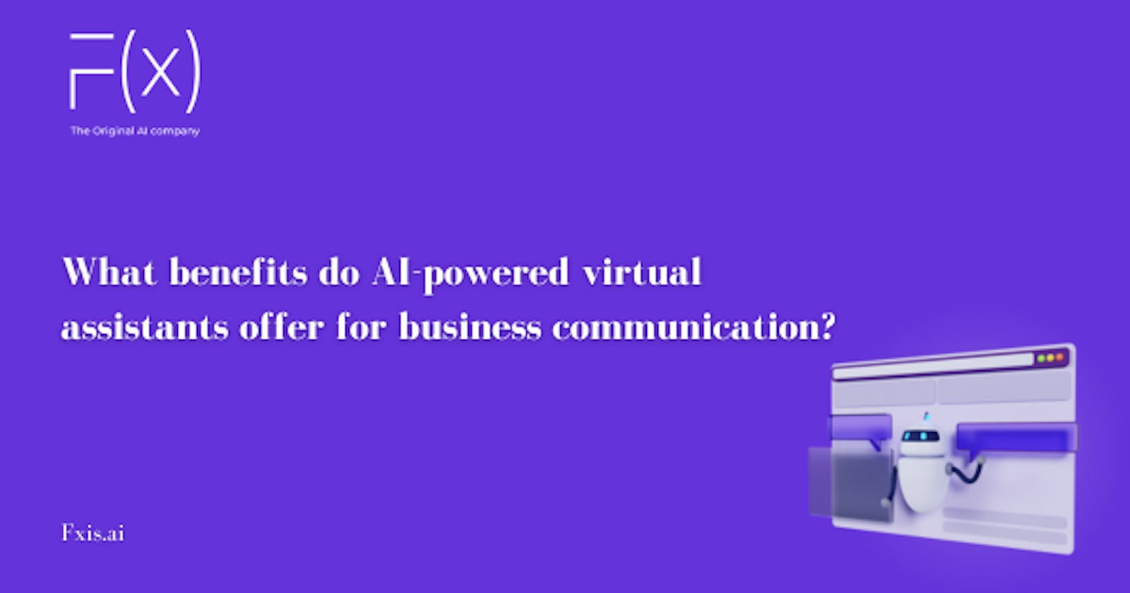 What benefits do AI-powered virtual assistants offer for business communication?