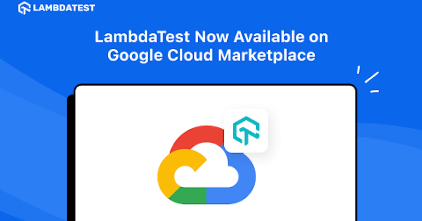 LambdaTest Now Available on Google Cloud Marketplace