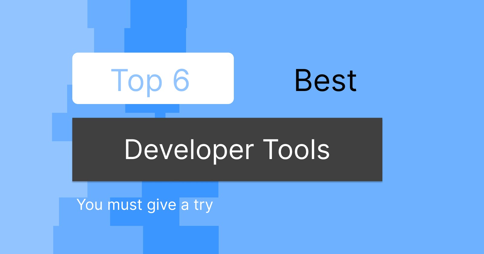 Top 6 dev tools you must use!