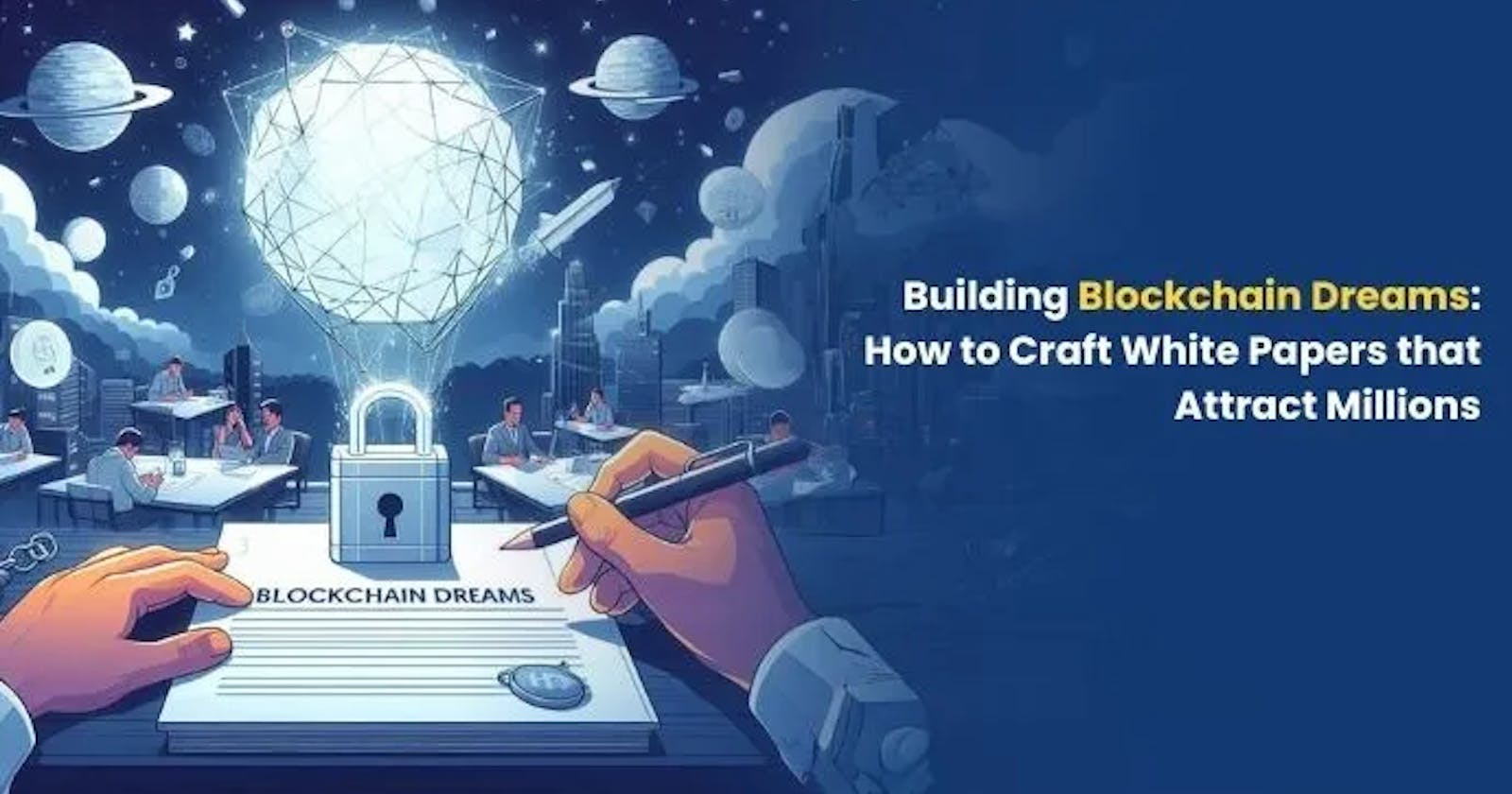 Building Blockchain Dreams: How to Craft White Papers that Attract Millions