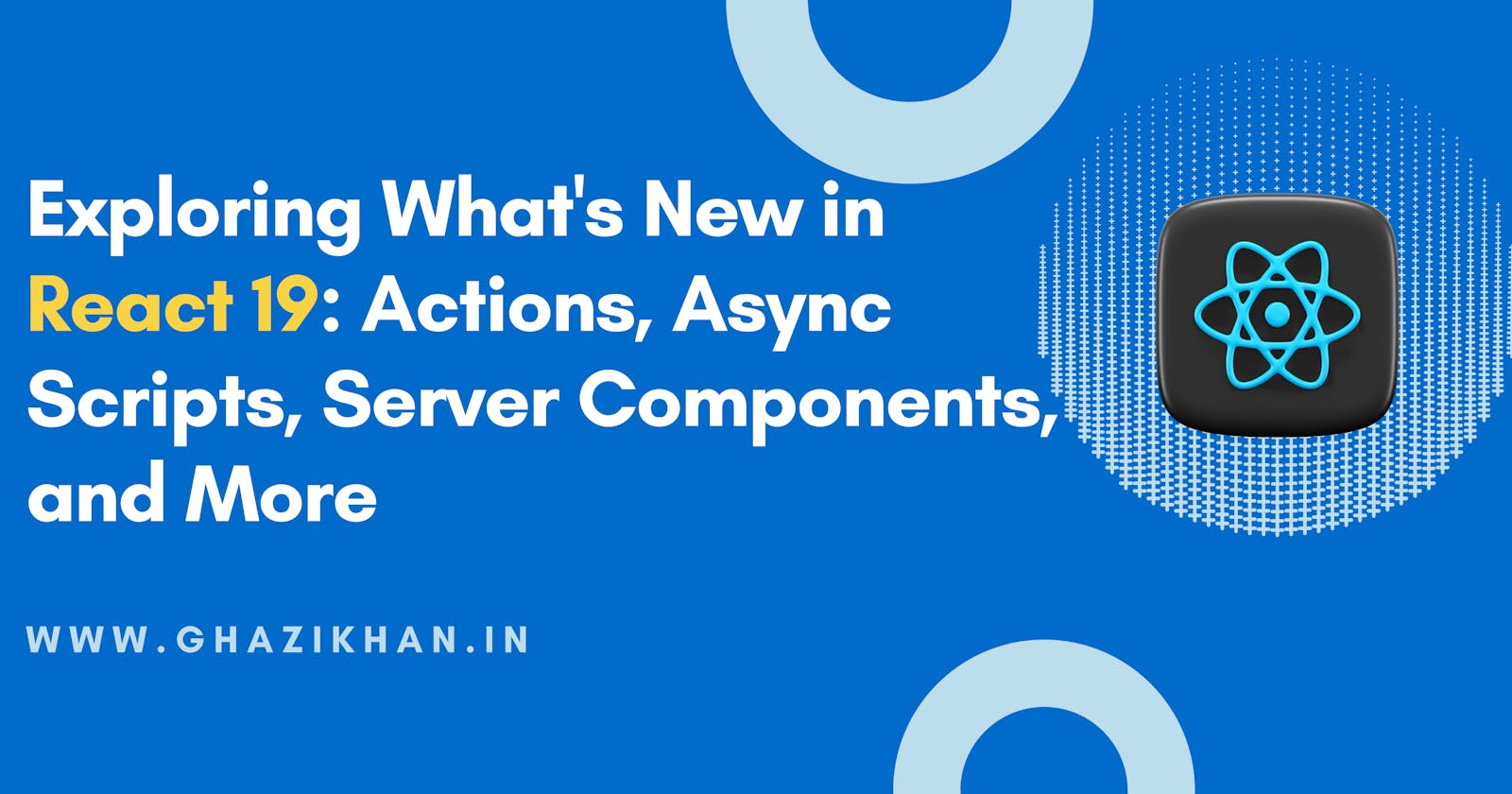 Exploring What’s New in React 19: Actions, Async Scripts, Server Components, and More