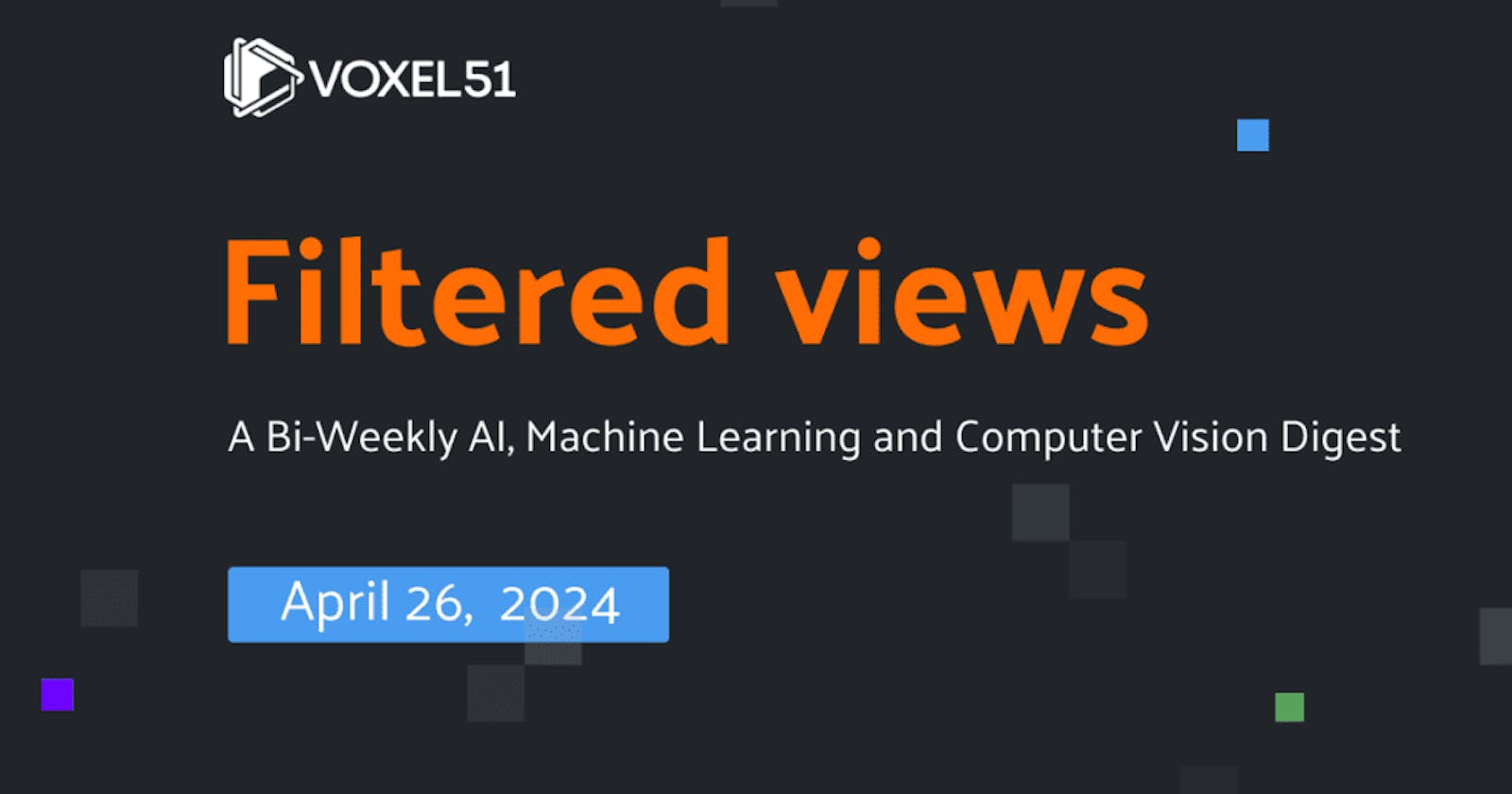 Voxel51 Filtered Views Newsletter – April 26, 2024