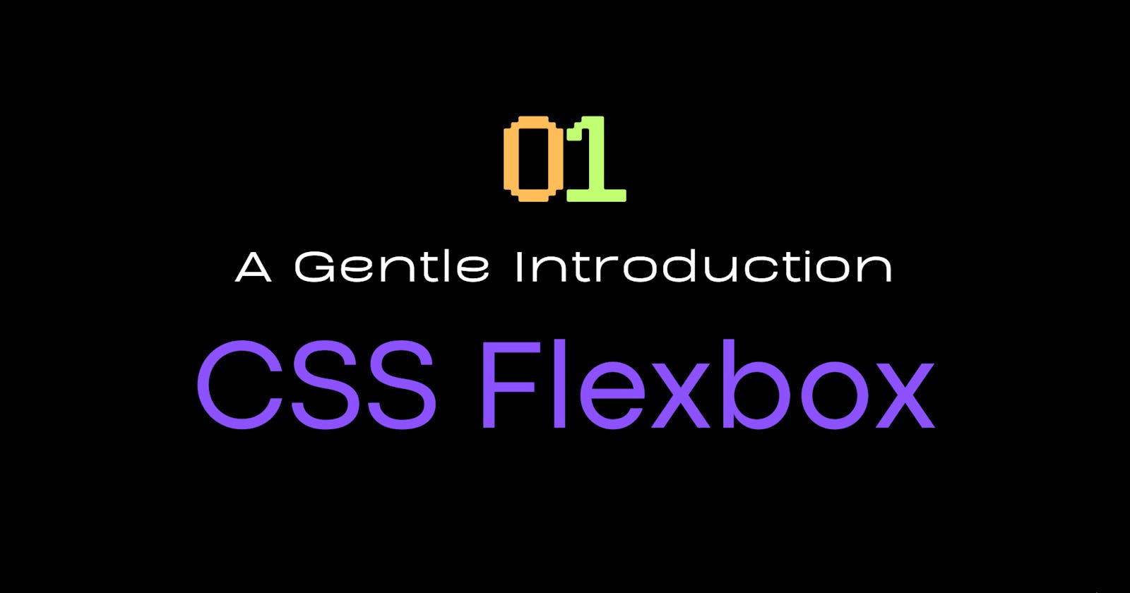 0 to 1: A Gentle introduction to CSS Flex box