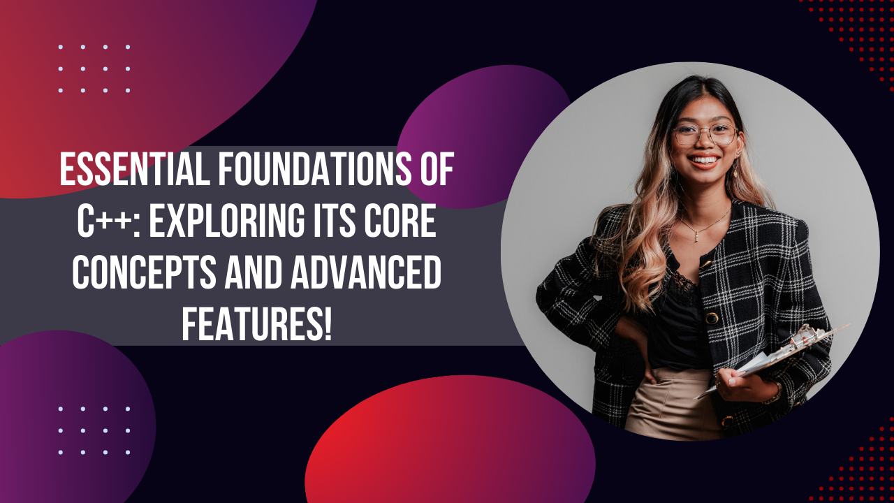 Essential Foundations of C++: Exploring Its Core Concepts and Advanced Features!