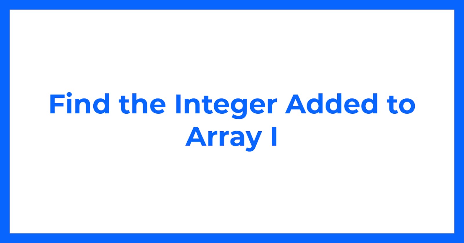 Find the Integer Added to Array I