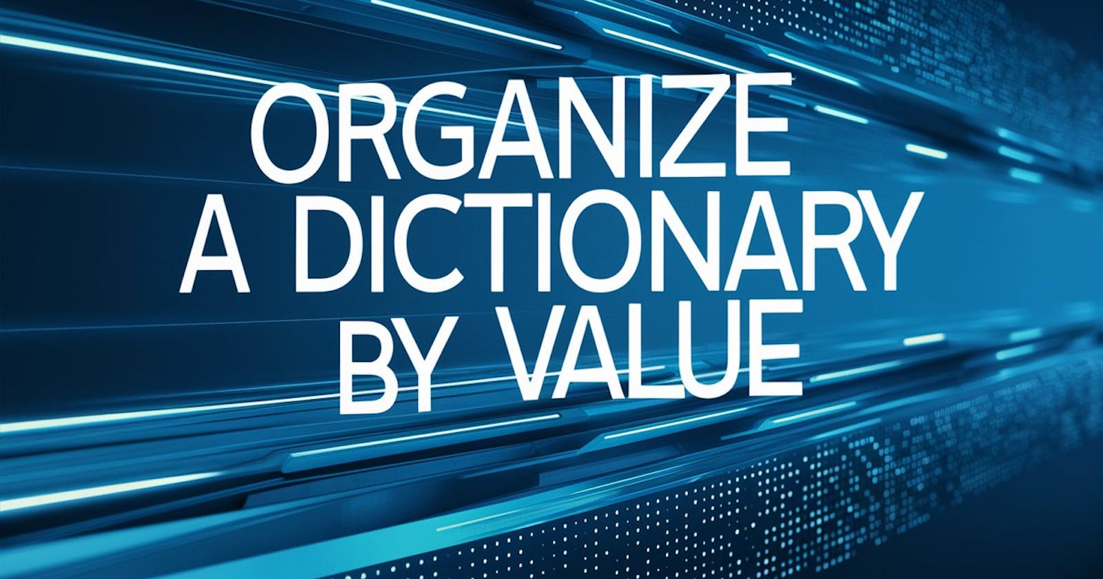 How to Organize a Dictionary by Value: Top 5 Examples