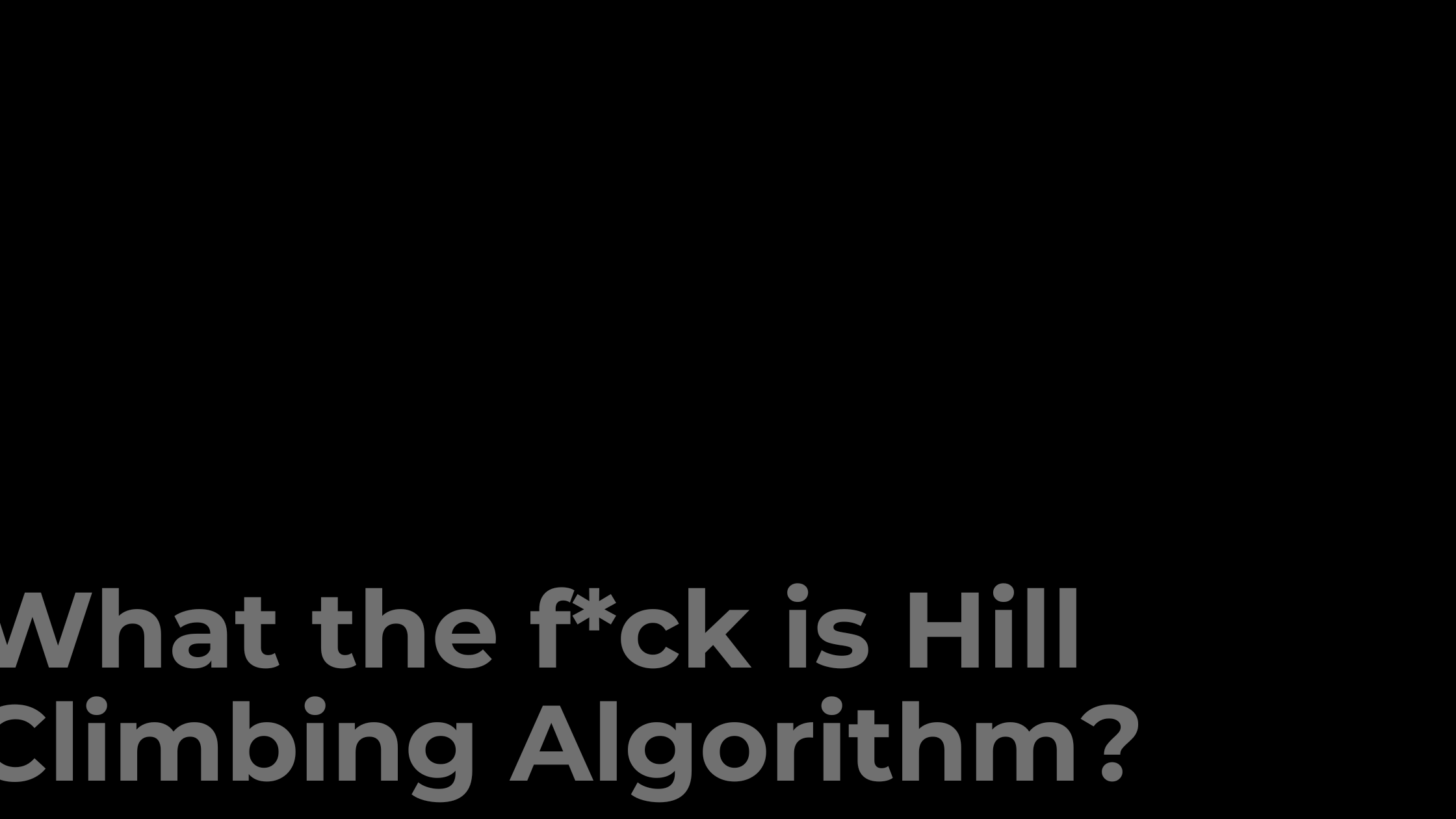 What the f*ck is Hill Climbing Algorithm? - A Complete Tutorial