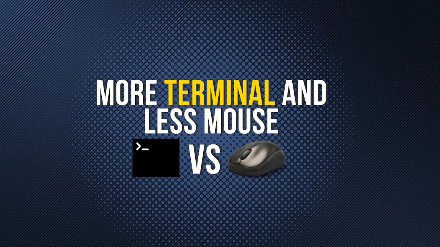 Improve your productivity by using more terminal and less mouse.