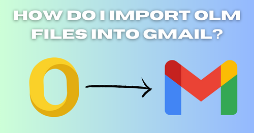 How Do I Import OLM Files into Gmail?