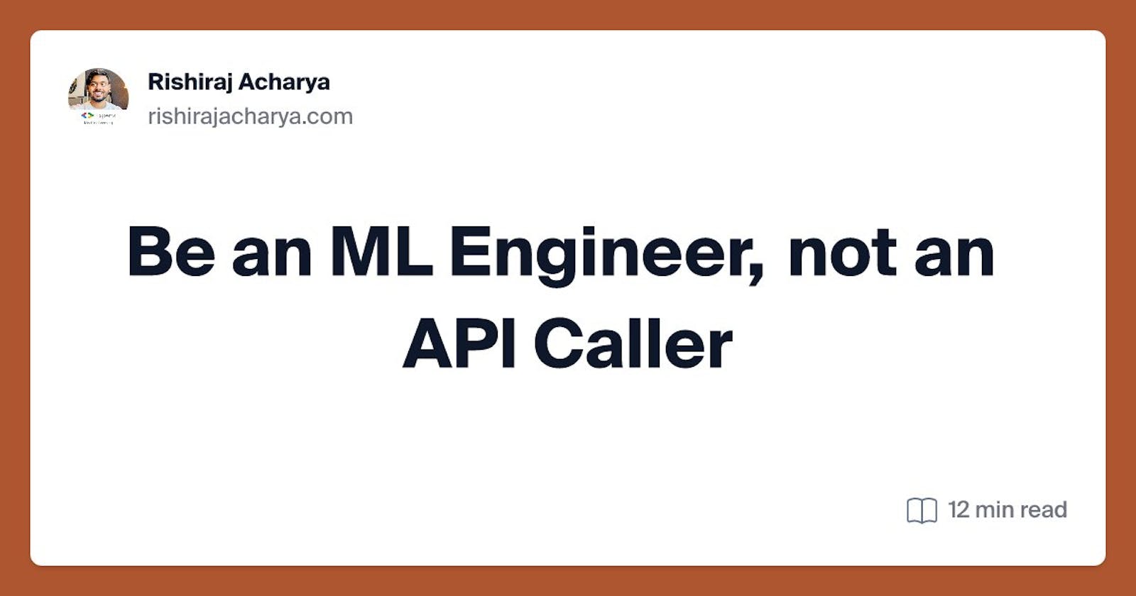 Be an ML Engineer, not an API Caller