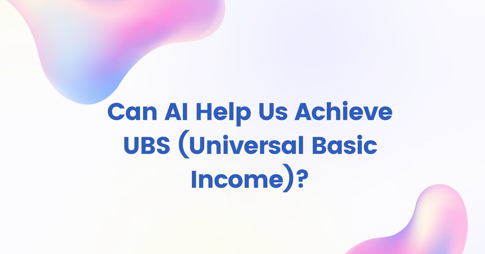 Cover Image for Can AI Help Us Achieve UBS (Universal Basic Income)?