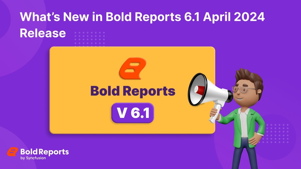 What’s New in Bold Reports 6.1 April 2024 Release