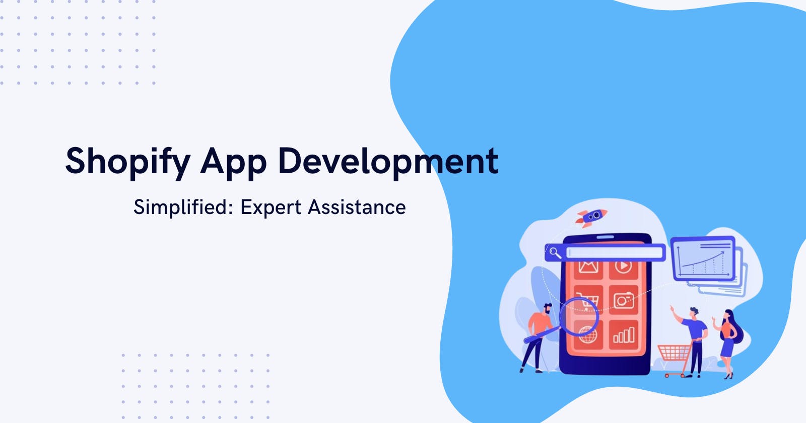 Shopify App Development Simplified: Expert Assistance