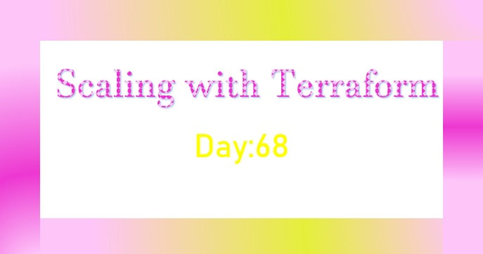 Day68 : Scaling with Terraform ⌛🚀