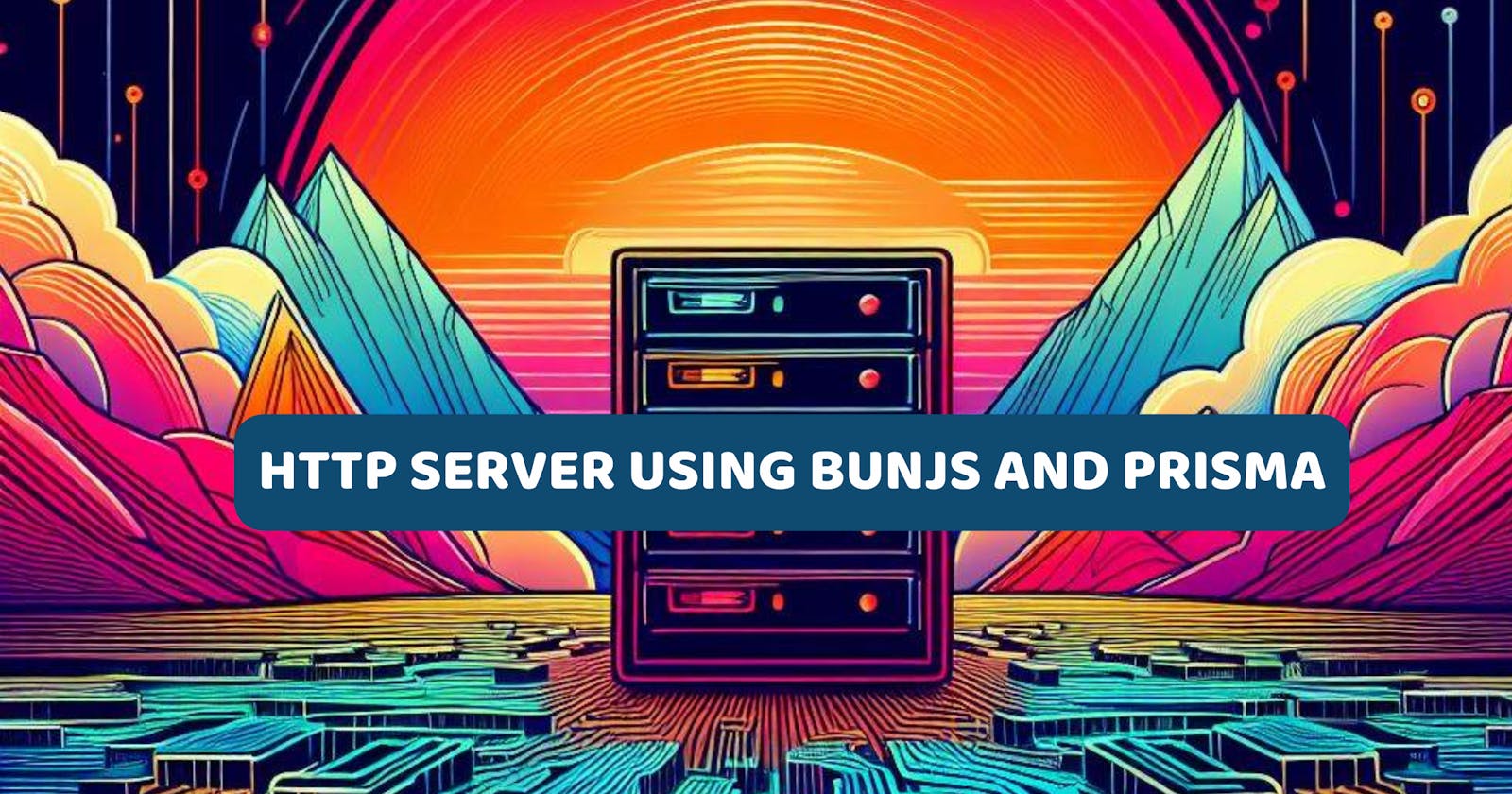 Build an HTTP server using BunJs and Prisma