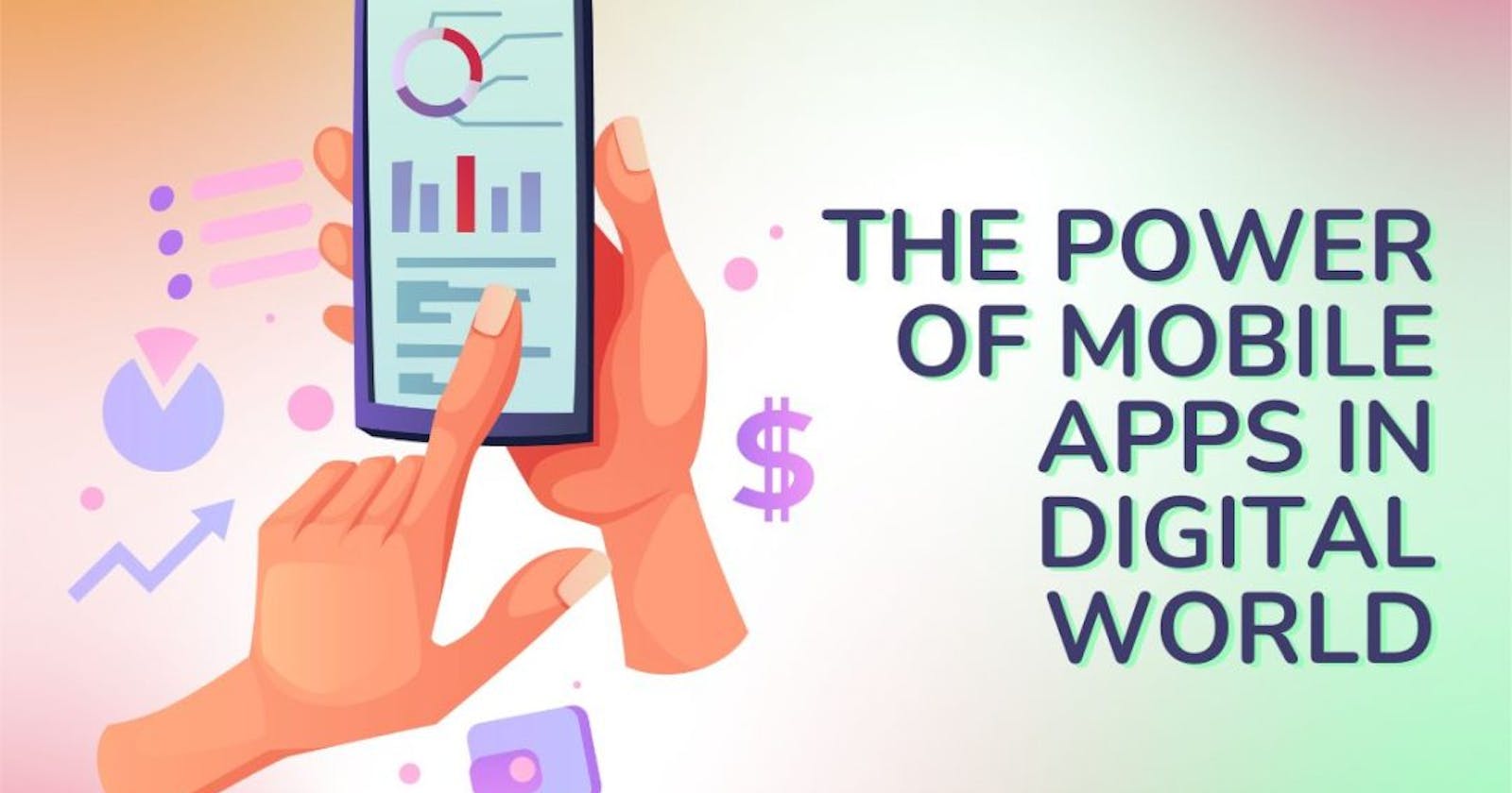 The Power of Mobile Apps in Digital World