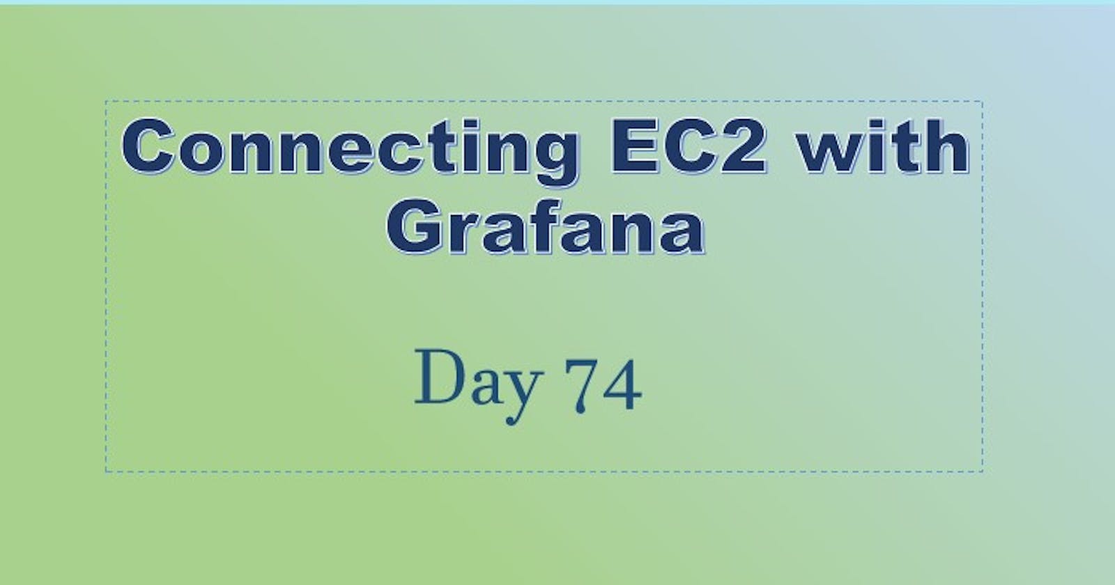 Day 74: Connecting EC2 with Grafana☁☁
