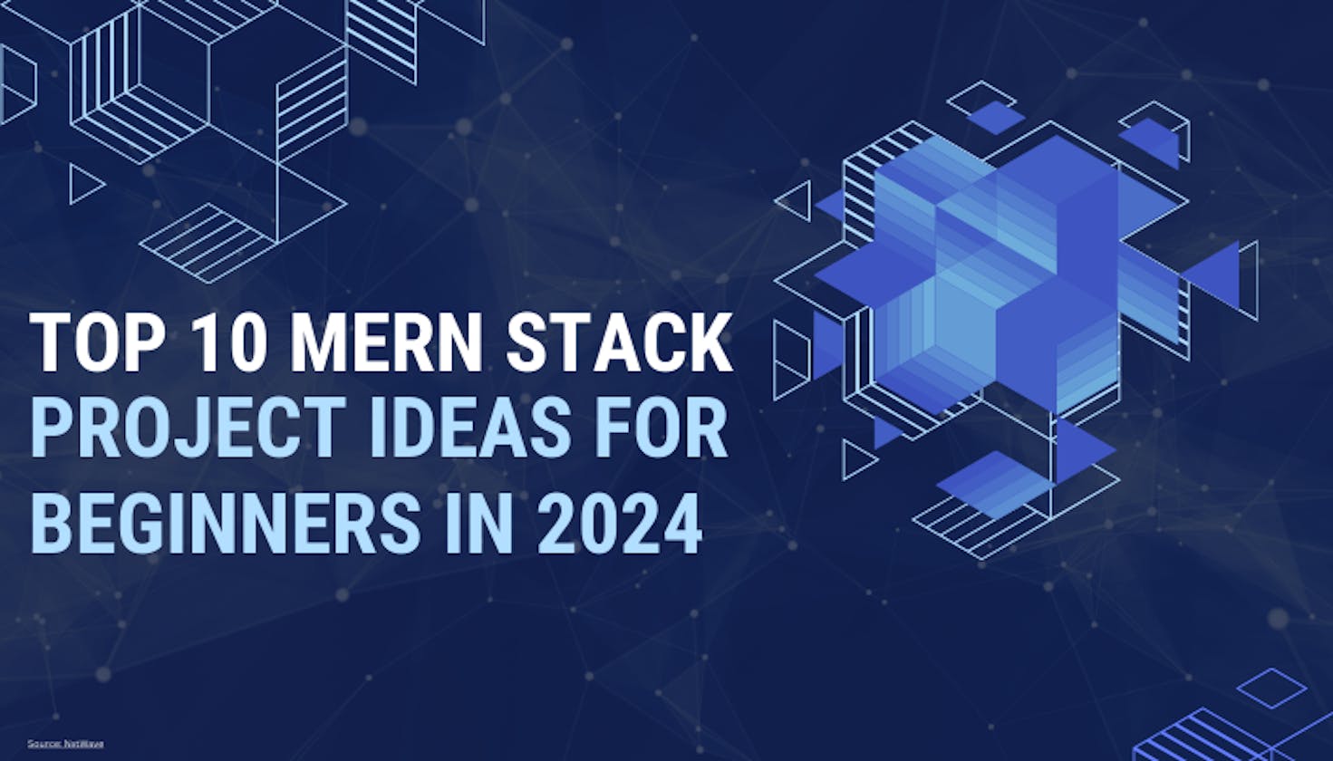 Top 10 MERN Stack Project Ideas For Beginners in 2024