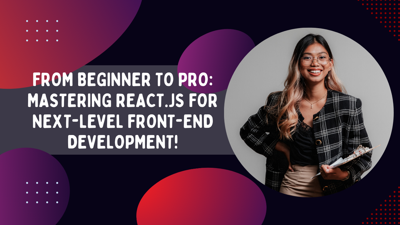 From Beginner to Pro: Mastering React.js for Next-Level Front-End Development!