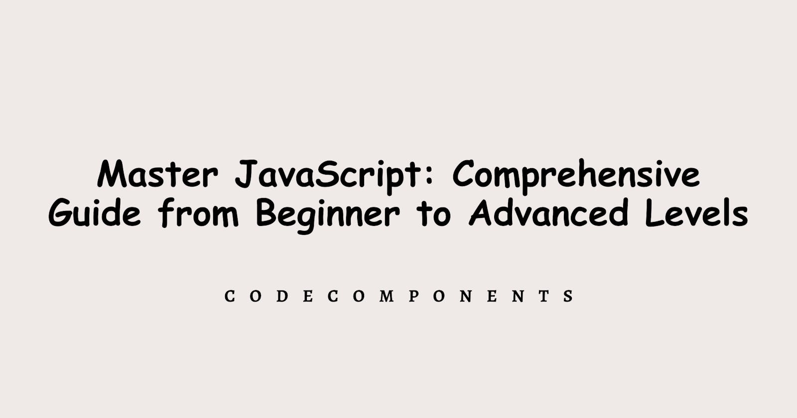 Master JavaScript: A Comprehensive Guide from Beginner to Advanced Levels
