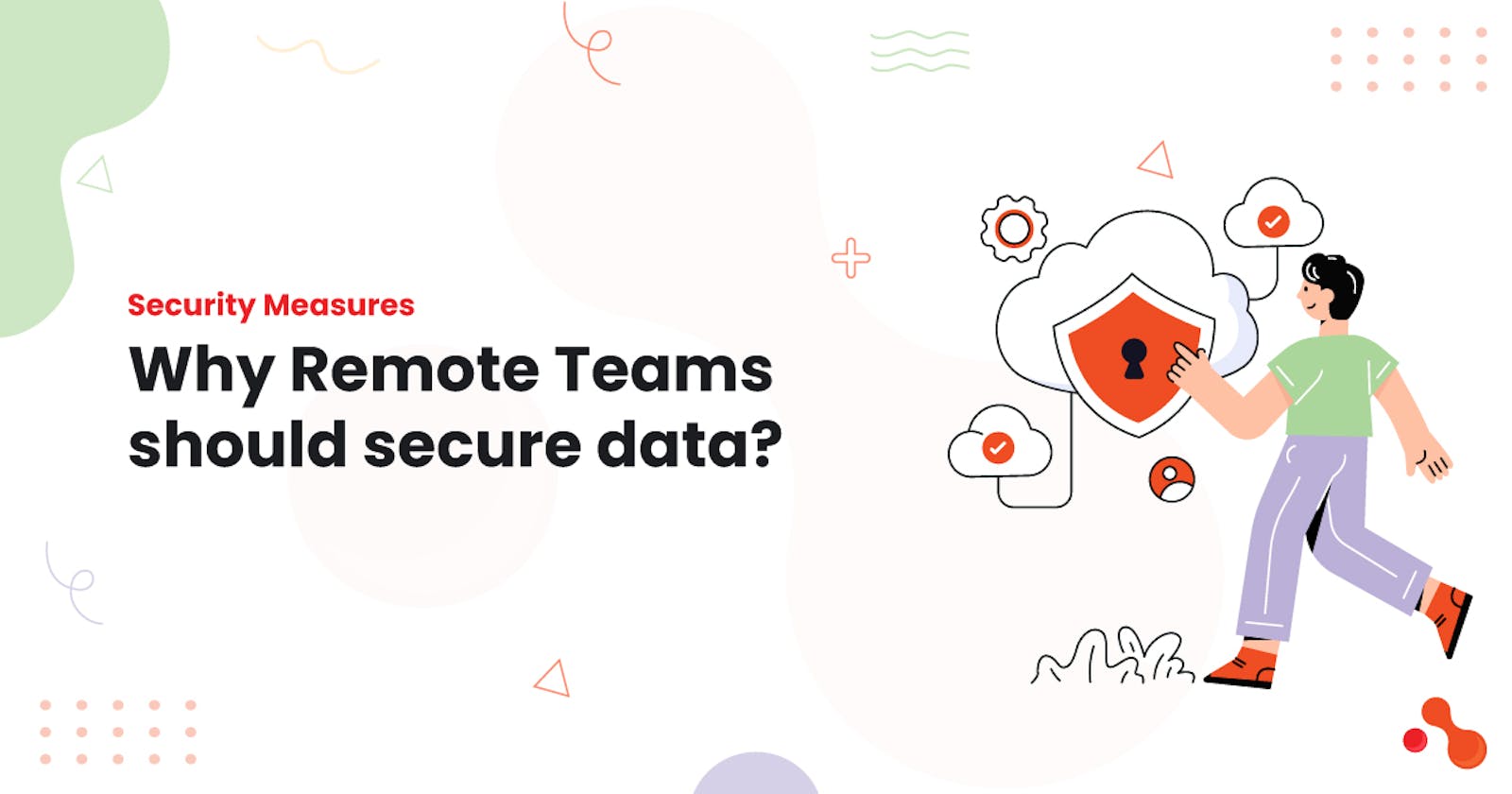 Security Measures: Why Remote Teams should secure data?