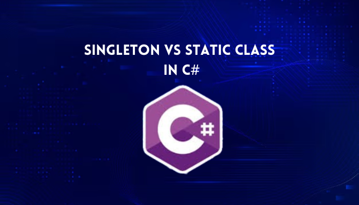 Singleton Vs Static Class in C#