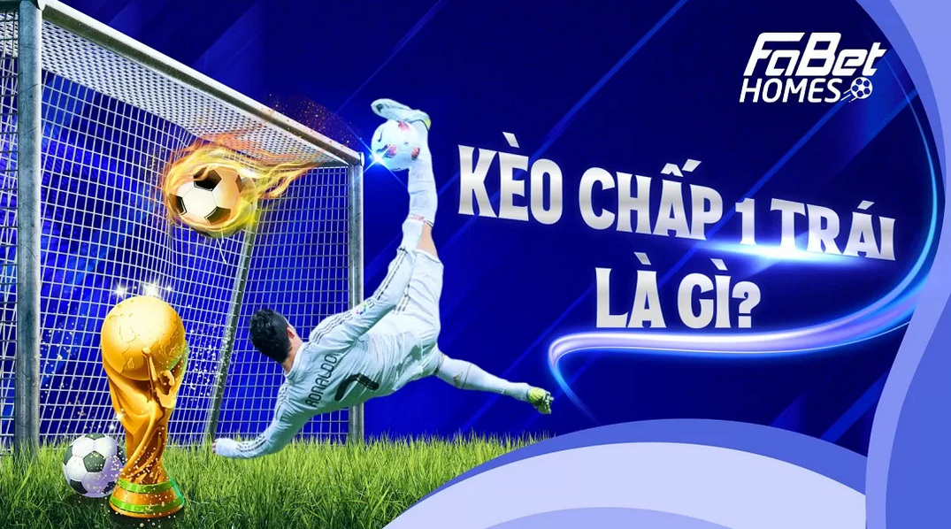Kèo chấp 1 trái: "Cạm bẫy" hay "cơ hội" cho người chơi cá cược?