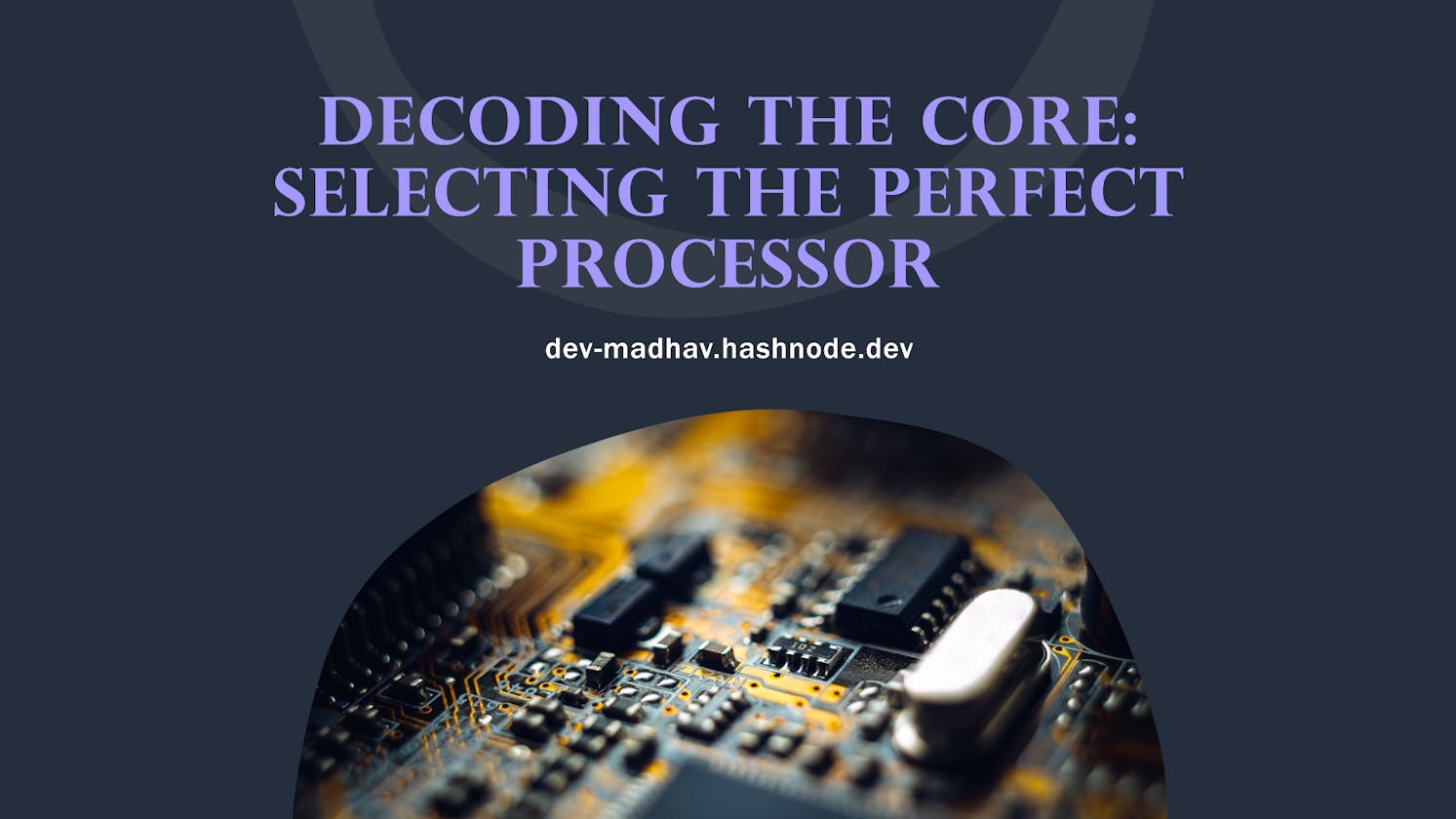 Decoding the Core: Selecting the Perfect Processor