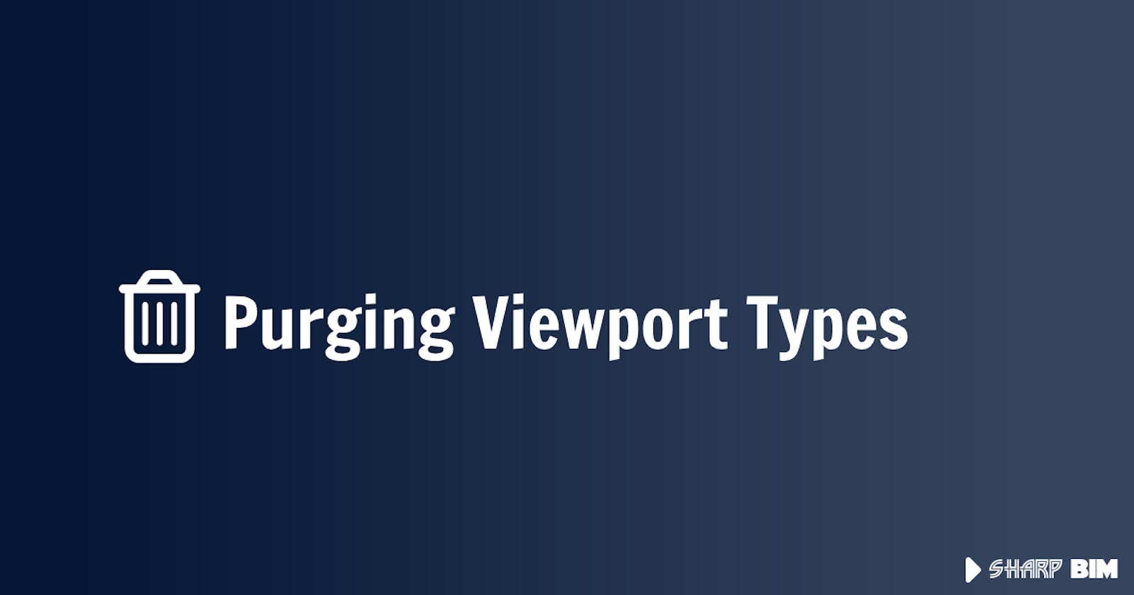 Purging Viewport Types