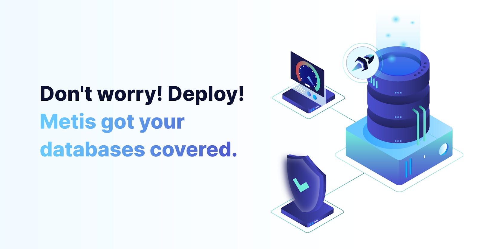 Don't worry! Deploy! Metis has your database covered.