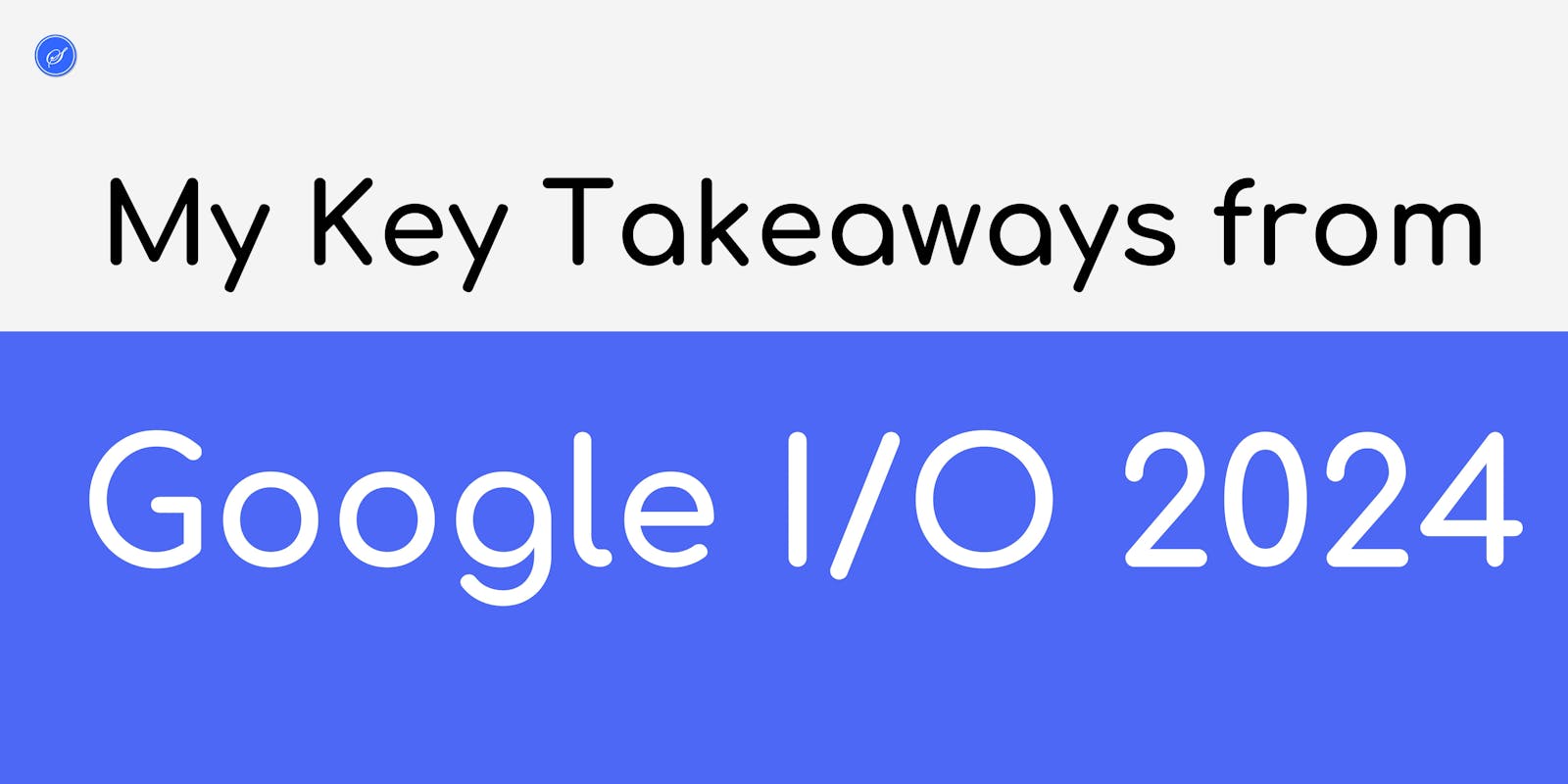 Key Takeaways from Google IO 2024