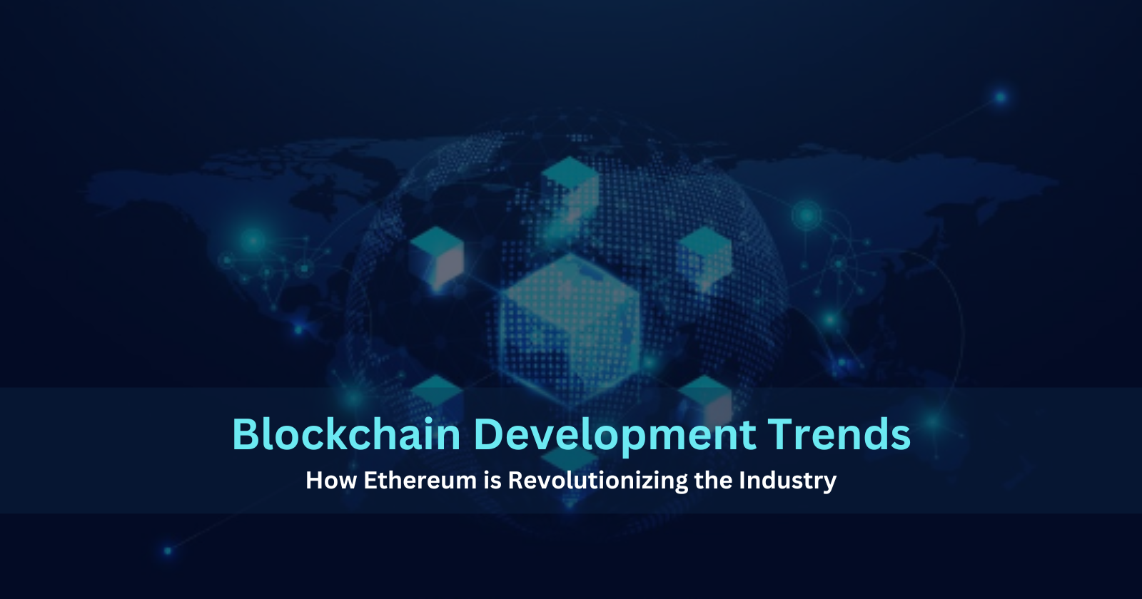 Blockchain Development Trends: How Ethereum is Revolutionizing the Industry