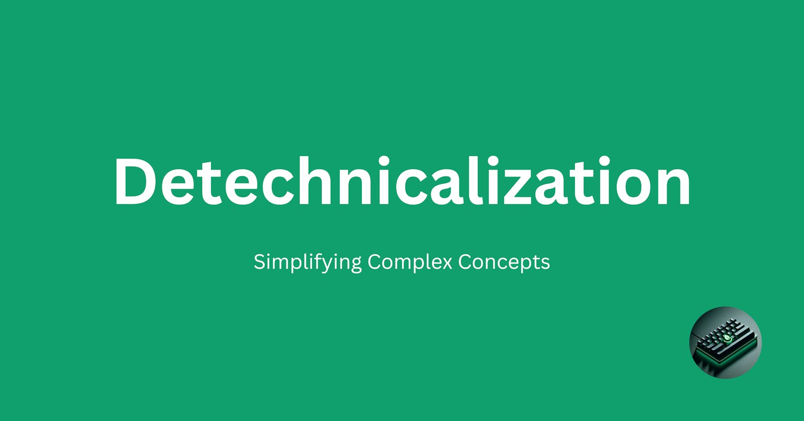 Detechnicalization: Essential Part Of Technical Writing