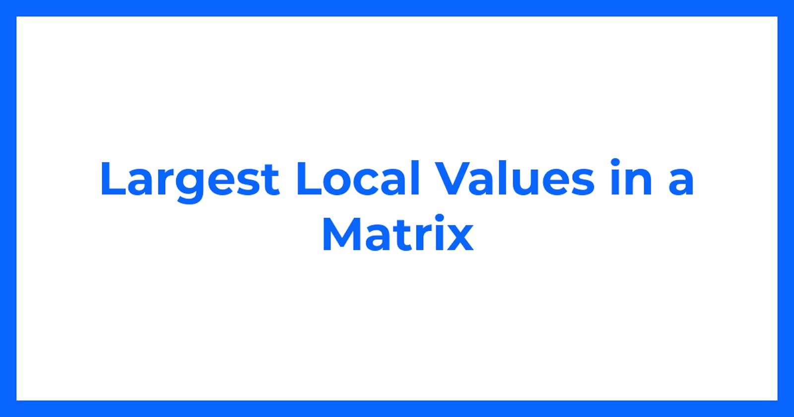Largest Local Values in a Matrix