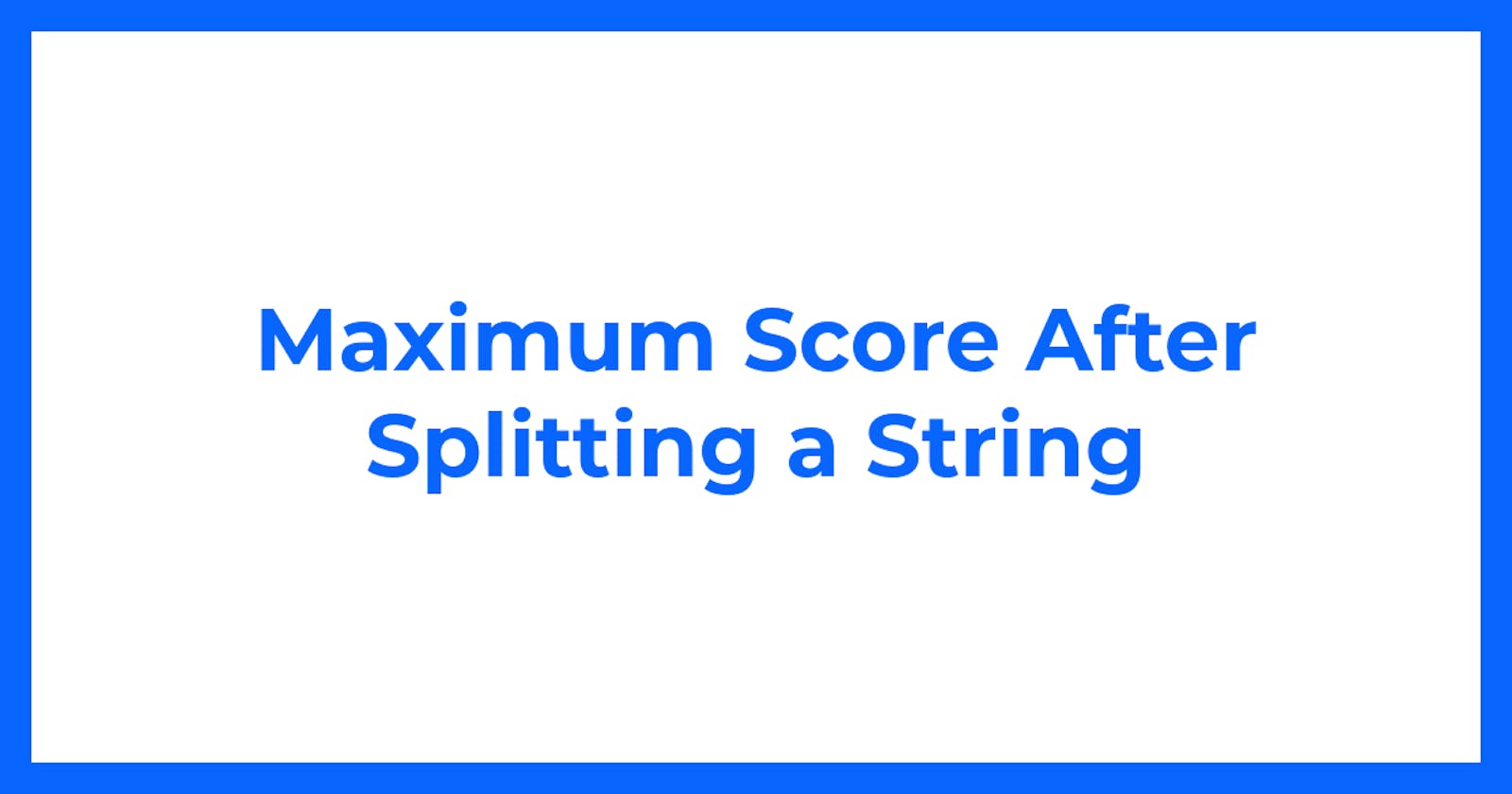 Maximum Score After Splitting a String
