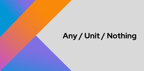 Understanding Kotlin’s Any, Unit, Nothing