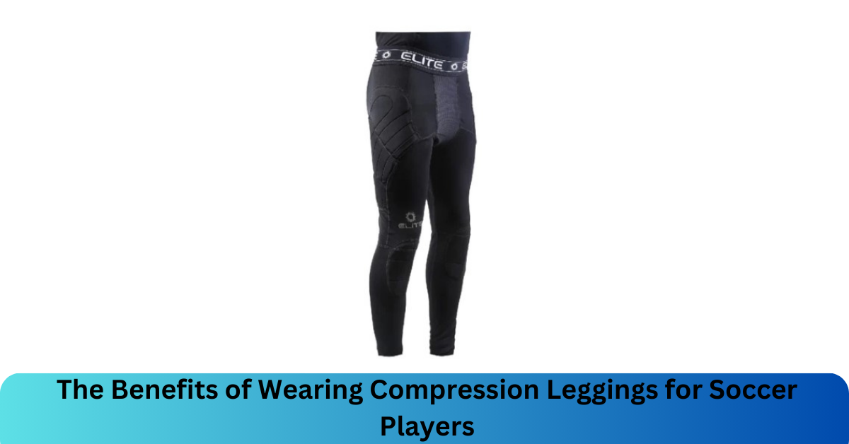The Benefits of Wearing Compression Leggings for Soccer Players