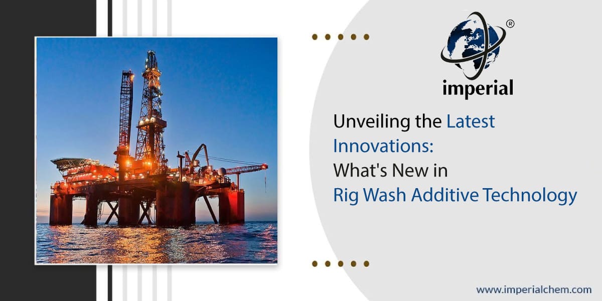 Unveiling the Latest Innovations:  What is New in Rig Wash Additive Technology