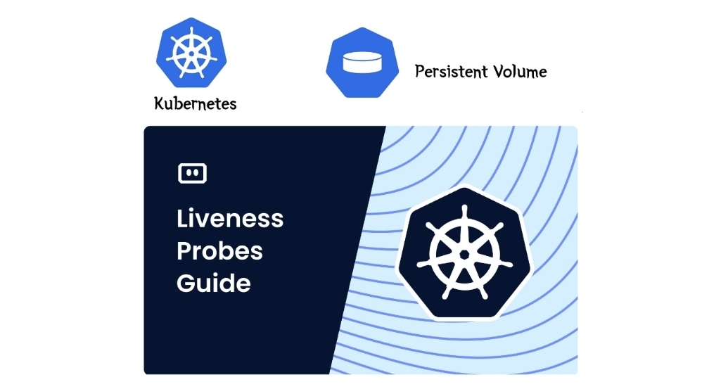 Understanding Persistent Volumes and Liveness Probes in Kubernetes