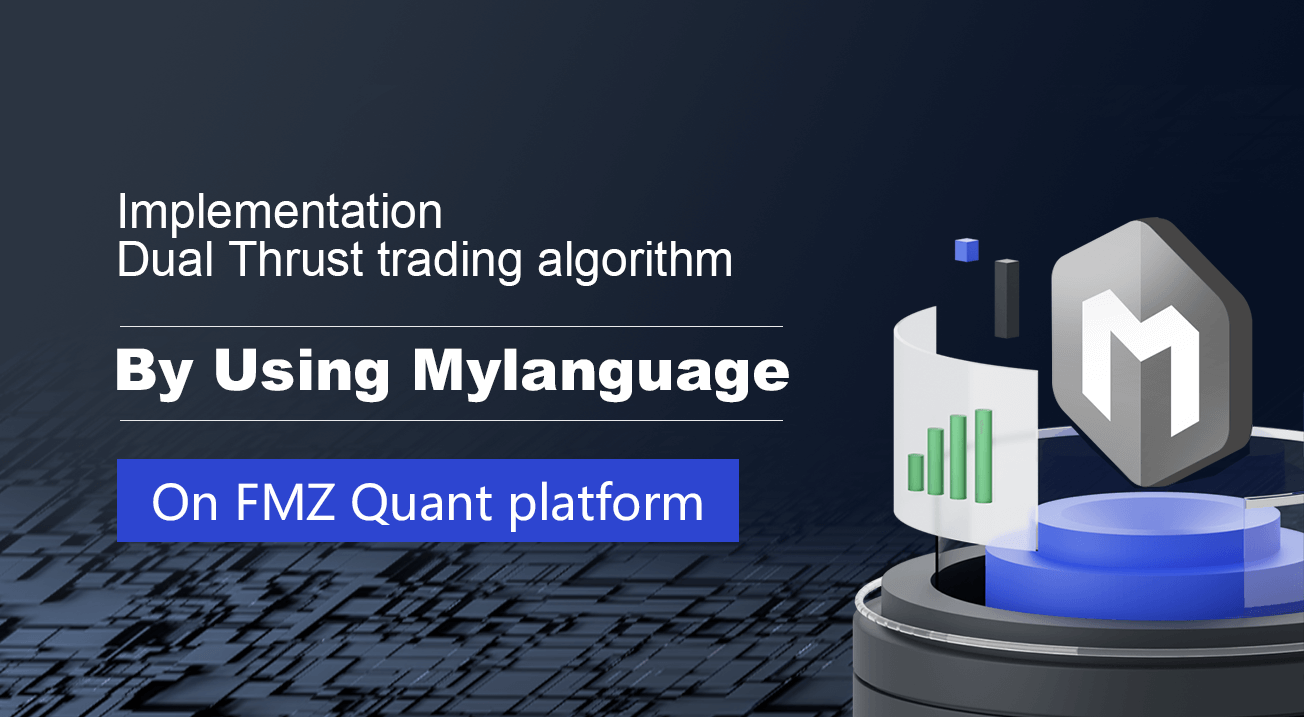 Implementation of Dual Thrust trading algorithm by using Mylanguage on FMZ Quant platform