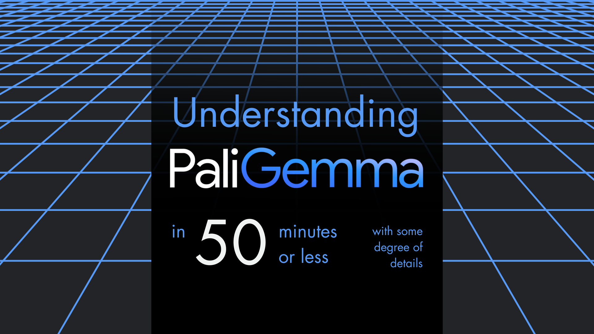 Understanding PaliGemma in 50 minutes  or less