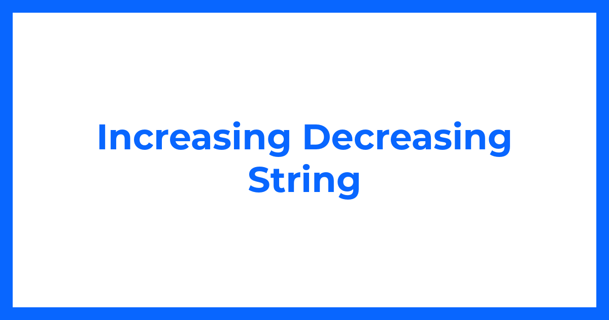 Increasing Decreasing String