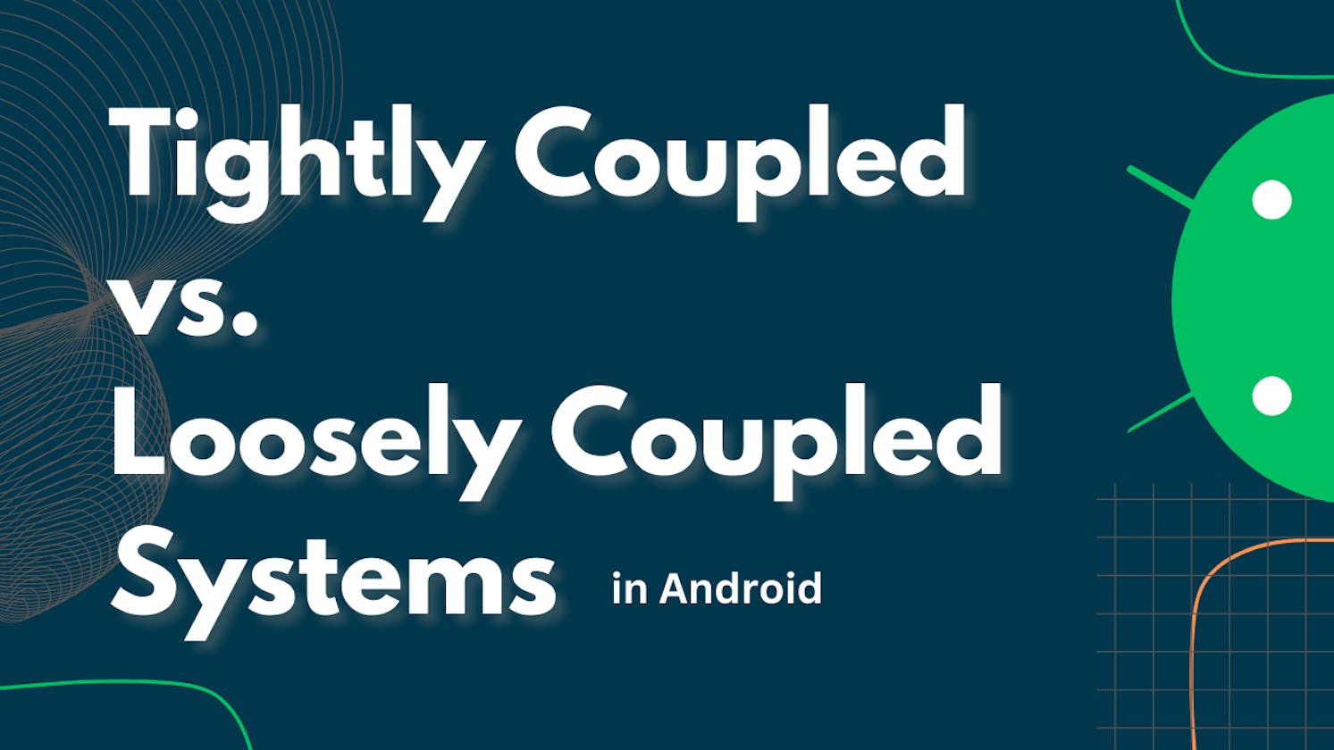 Tightly Coupled vs. Loosely Coupled Systems in Android Development