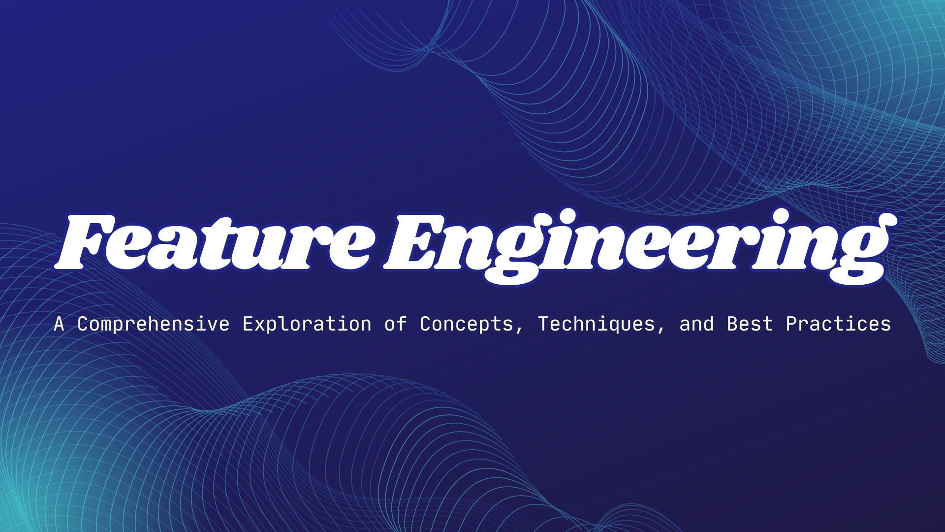 Mastering Feature Engineering: A Comprehensive Exploration of Concepts, Techniques, and Best Practices