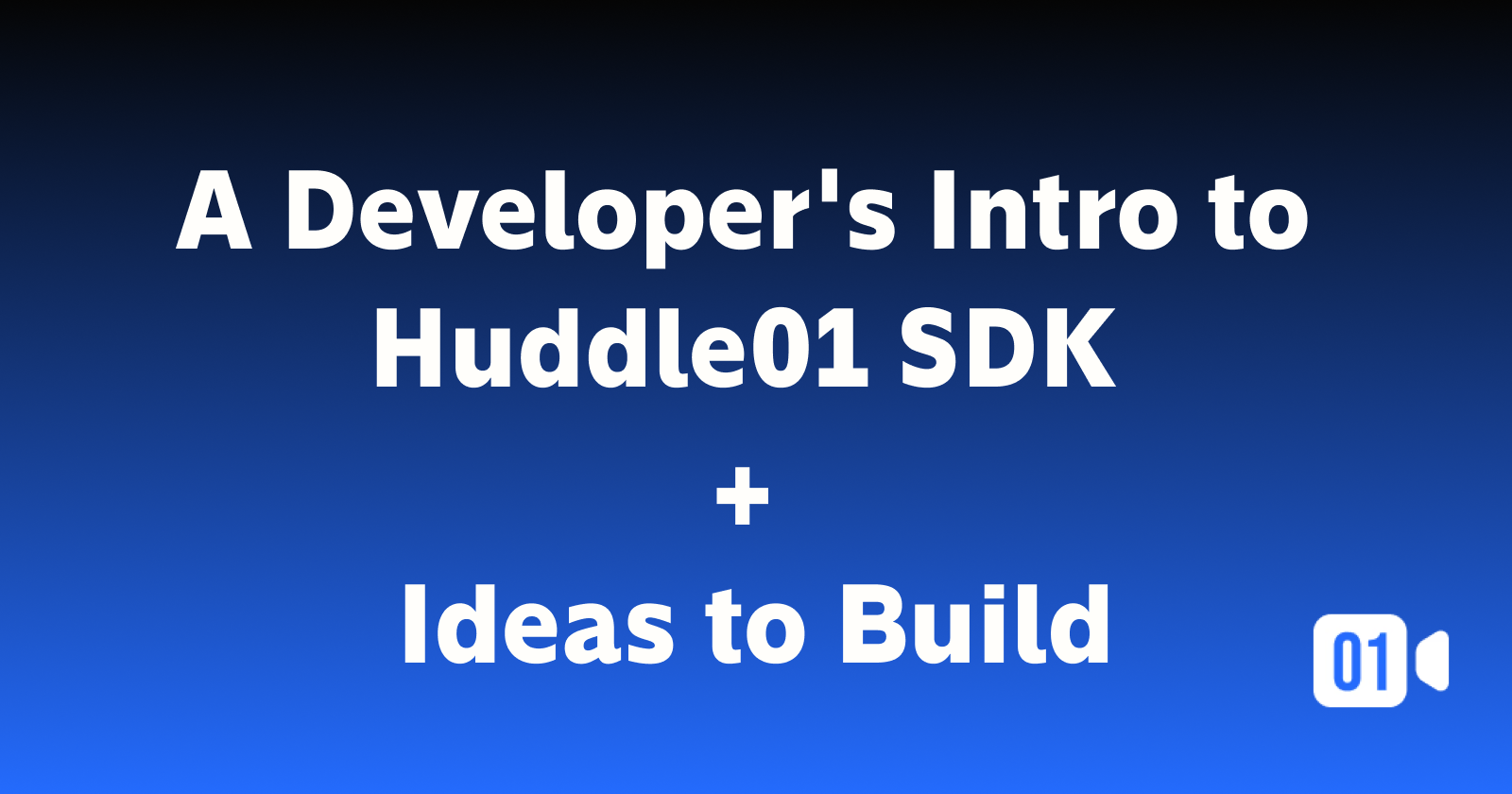 Developer introduction to the Huddle01 SDK and Ideas to create