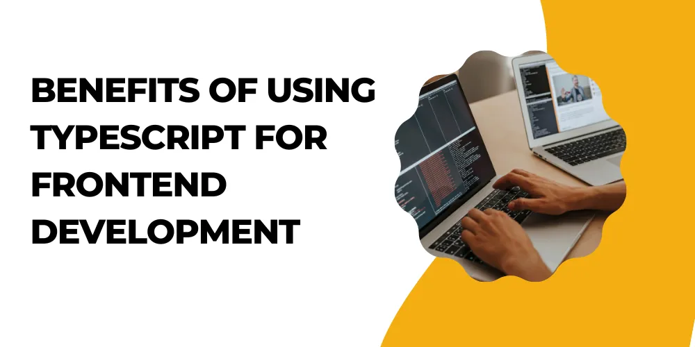 Using TypeScript in Frontend Development: Benefits and Best Practices