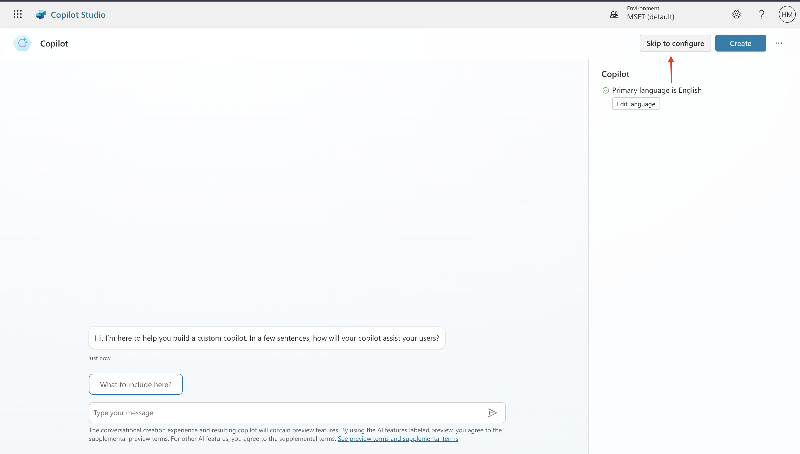Screenshot of the Copilot Studio interface. The screen shows a prompt saying, "Hi, I’m here to help you build a custom copilot. In a few sentences, how will your copilot assist your users?" Below the prompt is a text box labeled "Type your message" with a send button. There are buttons labeled "Skip to configure" and "Create" at the top right. The interface indicates the primary language is English.