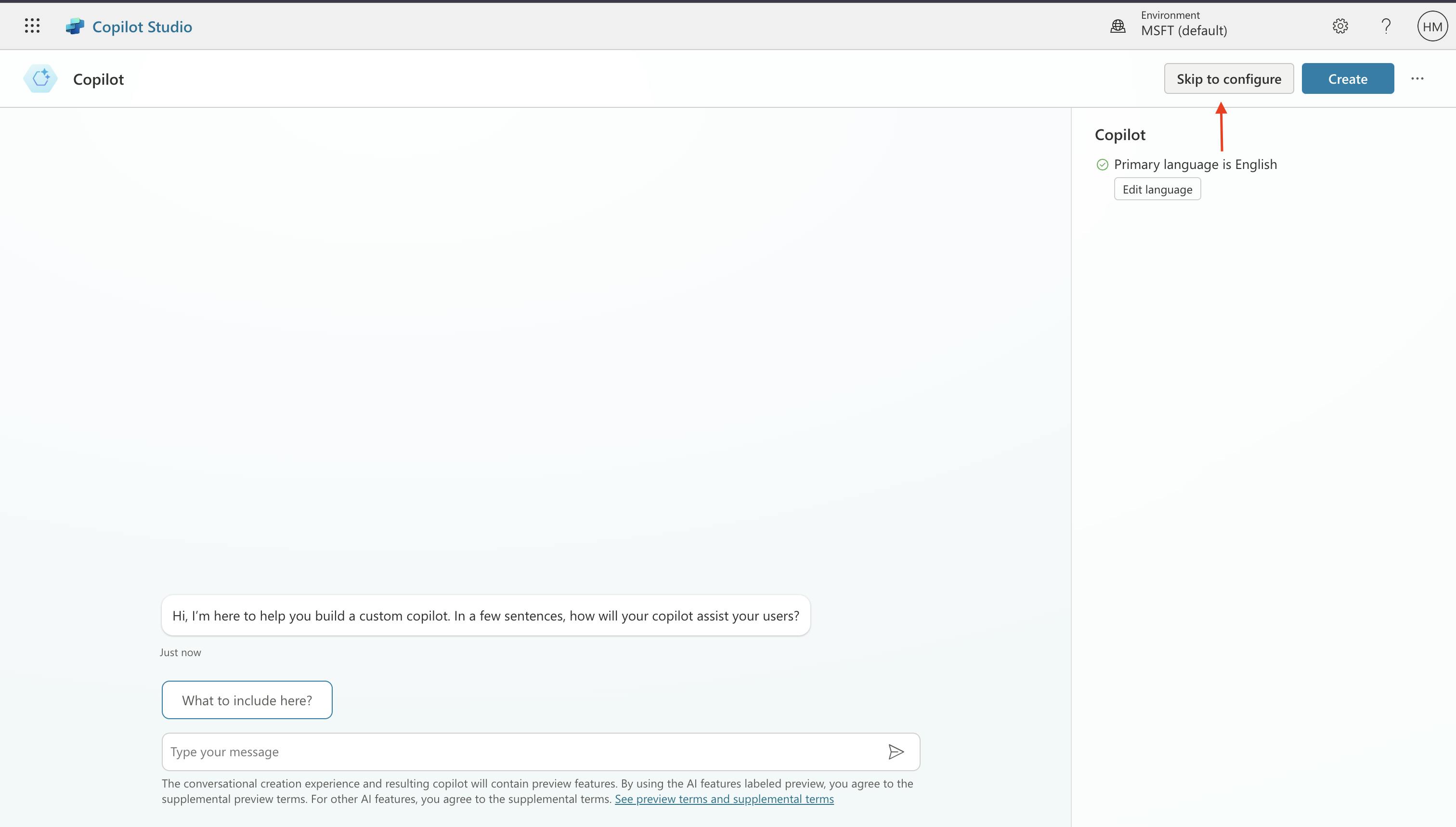 Screenshot of the Copilot Studio interface. The screen shows a prompt saying, "Hi, I’m here to help you build a custom copilot. In a few sentences, how will your copilot assist your users?" Below the prompt is a text box labeled "Type your message" with a send button. There are buttons labeled "Skip to configure" and "Create" at the top right. The interface indicates the primary language is English.
