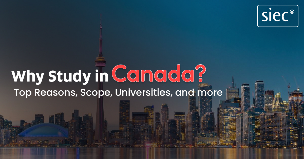 Why Study in Canada 2024: Top Reasons, Scope, Universities and more?