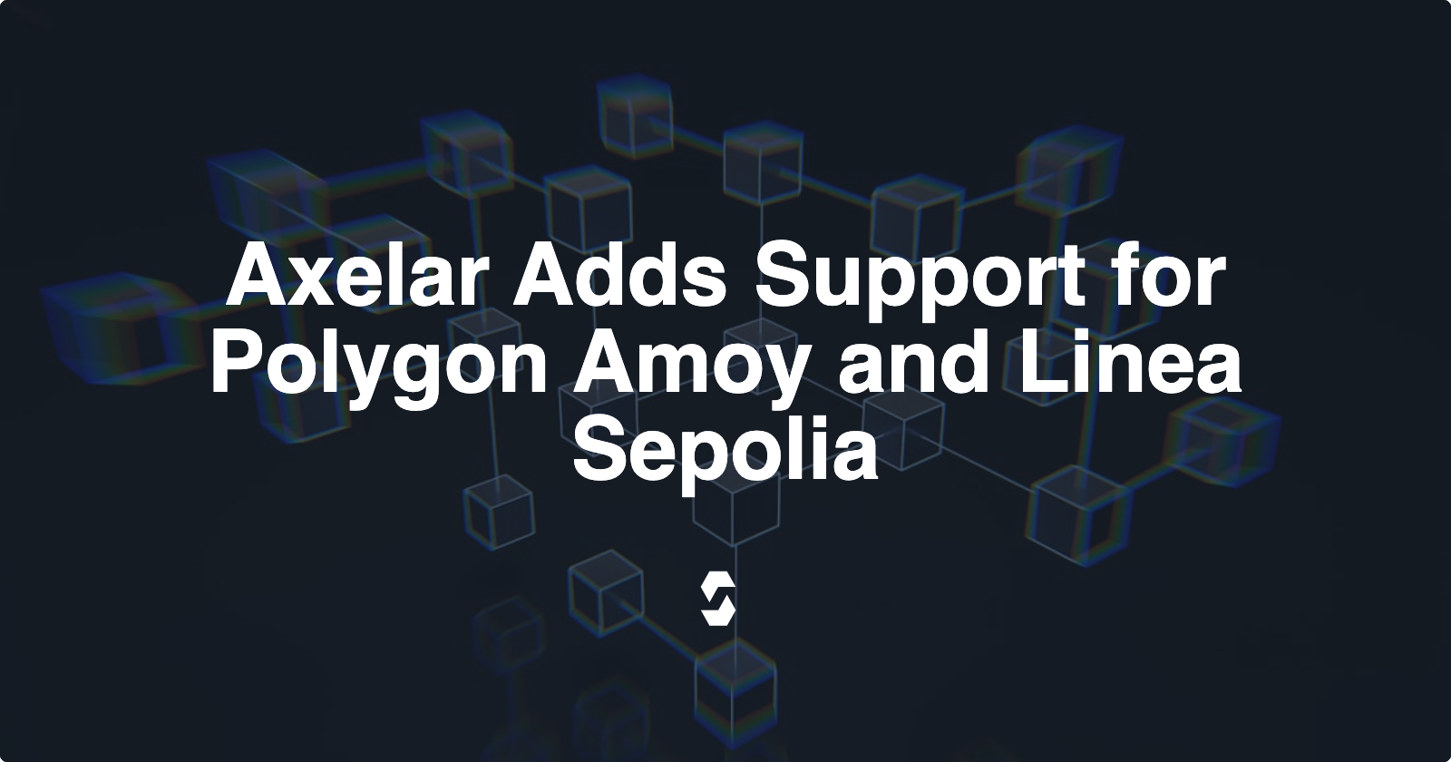 Axelar Adds Support for Polygon Amoy and Linea Sepolia